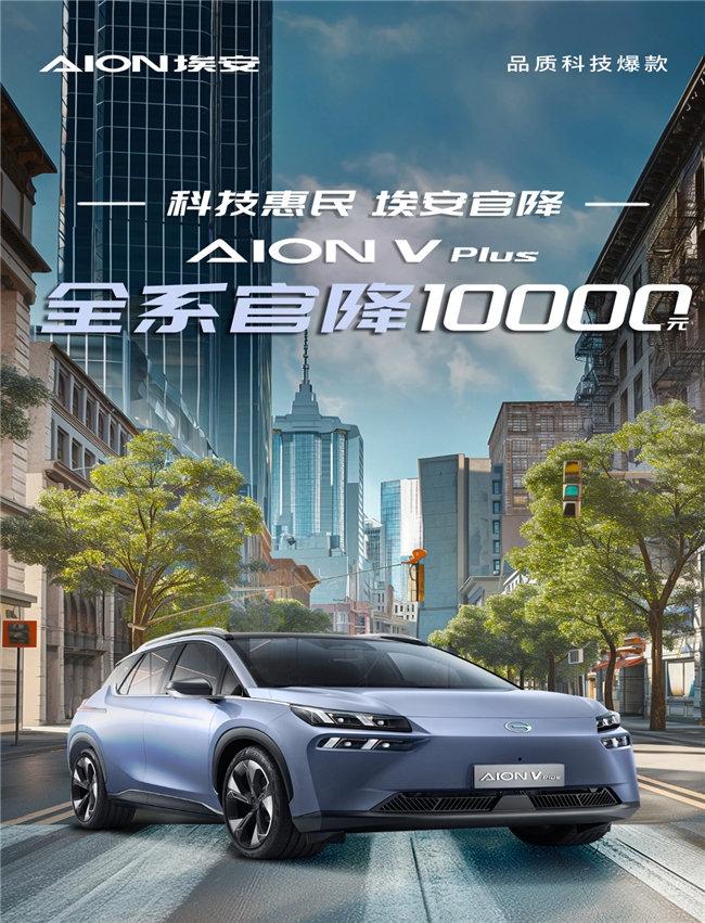 广汽埃安 AION V Plus 全系车型官降 1 万元，现价 14.99 万元起|当前视讯